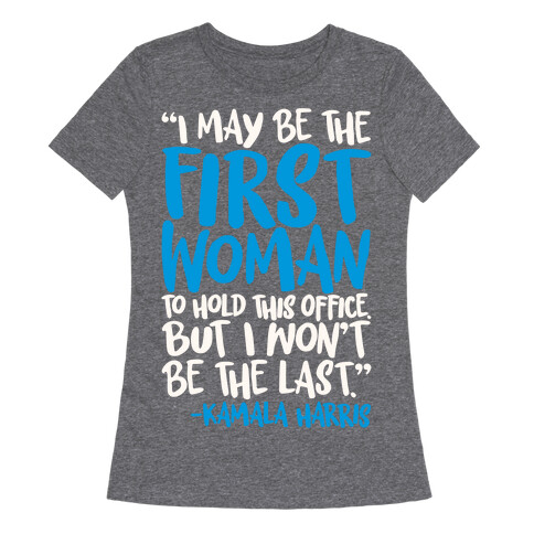 I May Be The First Woman To Hold This Office But I Won't Be The Last Kamala Harris Quote White Print Womens T-Shirt