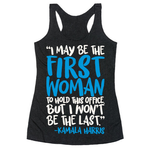 I May Be The First Woman To Hold This Office But I Won't Be The Last Kamala Harris Quote White Print Racerback Tank Top