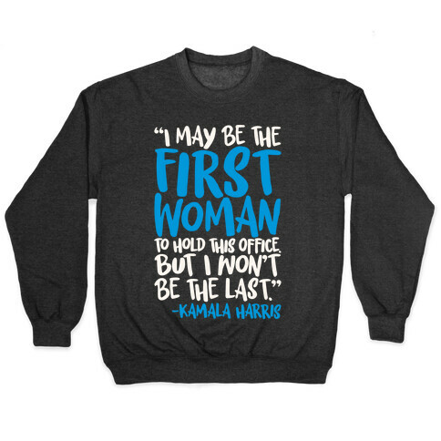 I May Be The First Woman To Hold This Office But I Won't Be The Last Kamala Harris Quote White Print Pullover