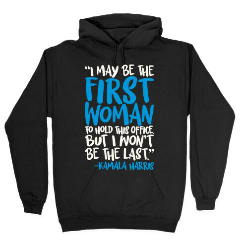 I May Be The First Woman To Hold This Office But I Won't Be The Last Kamala Harris Quote White Print Hooded Sweatshirt