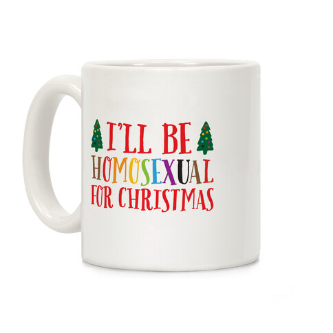 I'll Be Homosexual For Christmas Coffee Mug