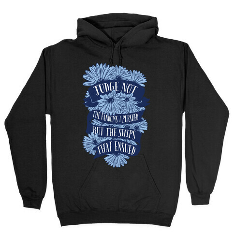 Judge Not The Fandoms I Pursued But The Ships That Ensued Hooded Sweatshirt