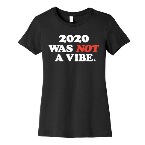 2020 Was Not A Vibe. Womens T-Shirt