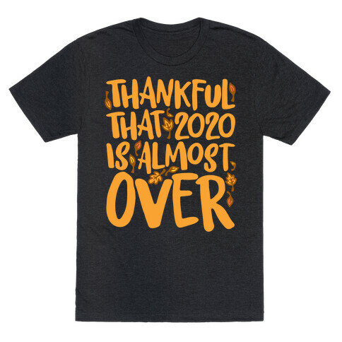 Thankful That 2020 Is Almost Over White Print T-Shirt