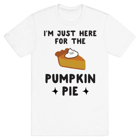 I'm Just Here for the Pumpkin Pie T-Shirt