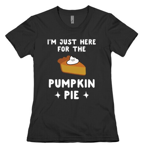 I'm Just Here for the Pumpkin Pie Womens T-Shirt