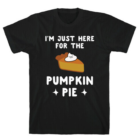 I'm Just Here for the Pumpkin Pie T-Shirt