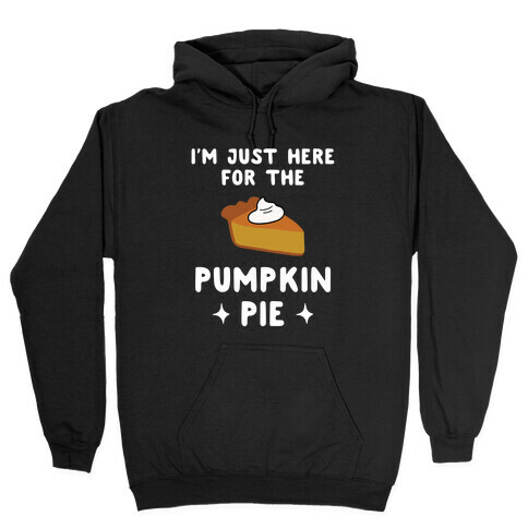 I'm Just Here for the Pumpkin Pie Hooded Sweatshirt