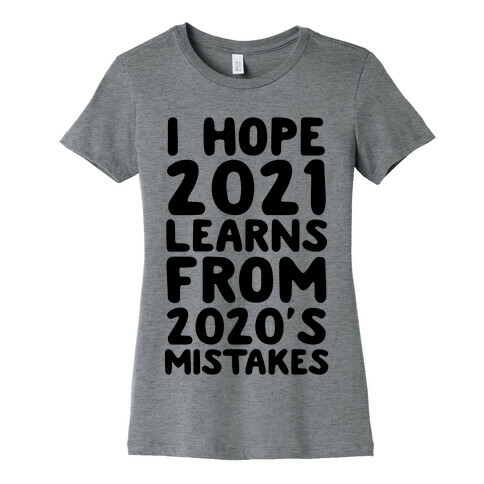 I Hope 2021 Learn's From 2020's Mistakes Womens T-Shirt