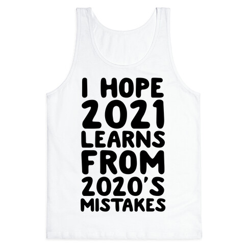 I Hope 2021 Learn's From 2020's Mistakes Tank Top