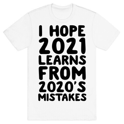 I Hope 2021 Learn's From 2020's Mistakes T-Shirt