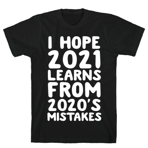 I Hope 2021 Learn's From 2020's Mistakes T-Shirt