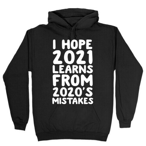 I Hope 2021 Learn's From 2020's Mistakes Hooded Sweatshirt