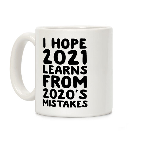 I Hope 2021 Learn's From 2020's Mistakes Coffee Mug