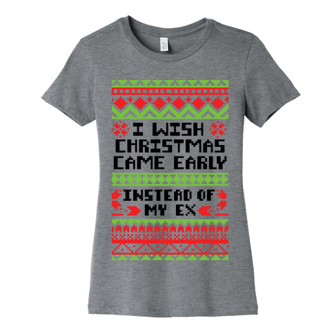 I Wish Christmas Came Early... Instead of My Ex Womens T-Shirt