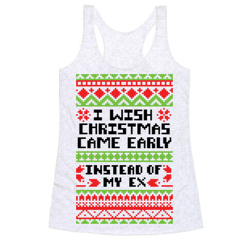 I Wish Christmas Came Early... Instead of My Ex Racerback Tank Top