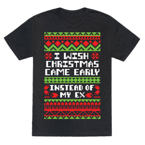 I Wish Christmas Came Early... Instead of My Ex T-Shirt