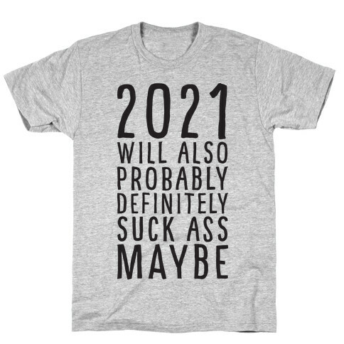 2021 Will Also Probably Definitely Suck Ass Maybe T-Shirt