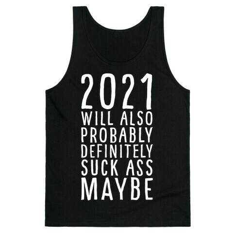 2021 Will Also Probably Definitely Suck Ass Maybe Tank Top