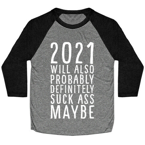 2021 Will Also Probably Definitely Suck Ass Maybe Baseball Tee