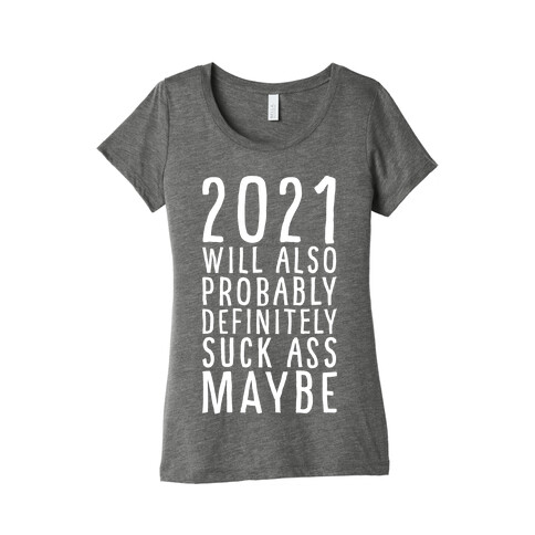 2021 Will Also Probably Definitely Suck Ass Maybe Womens T-Shirt