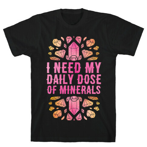 I Need My Daily Dose Of Minerals T-Shirt