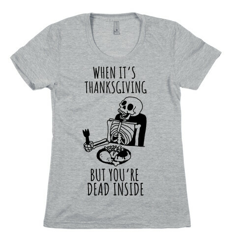 When It's Thanksgiving, But You're Dead Inside Womens T-Shirt
