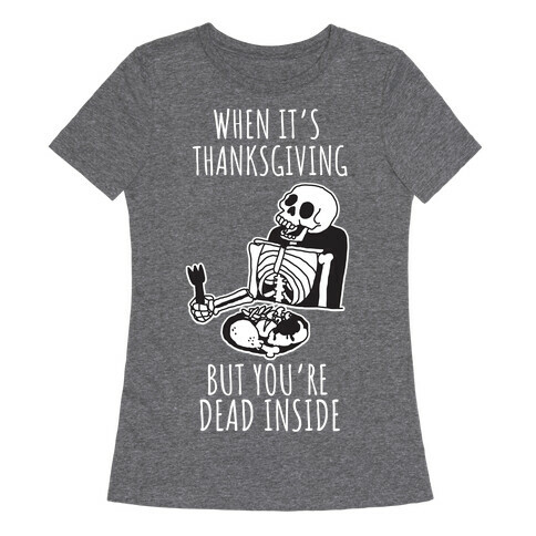 When It's Thanksgiving, But You're Dead Inside Womens T-Shirt