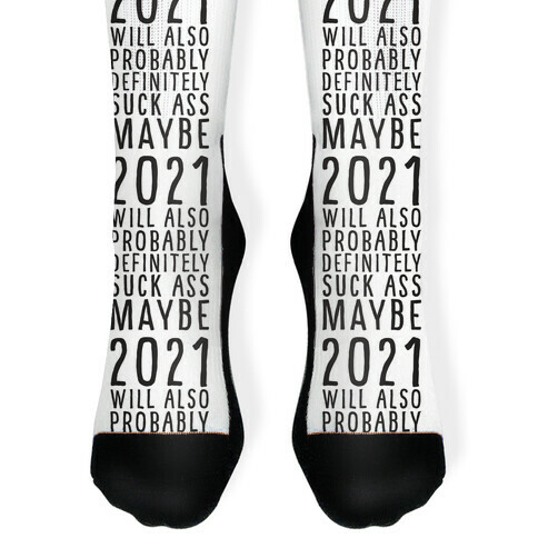 2021 Will Also Probably Definitely Suck Ass Maybe Sock