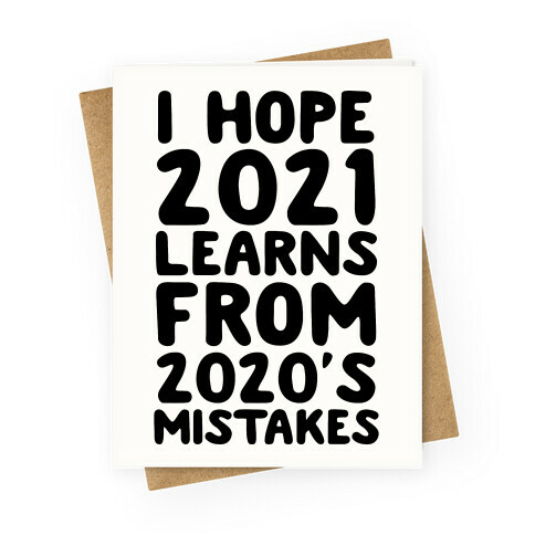 I Hope 2021 Learn's From 2020's Mistakes Greeting Card