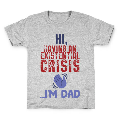 Hi Having An Existential Crisis, I'm Dad Kids T-Shirt