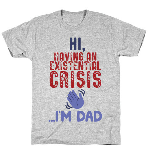 Hi Having An Existential Crisis, I'm Dad T-Shirt