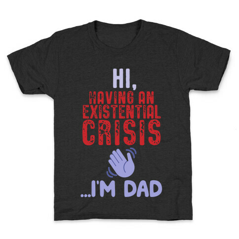 Hi Having An Existential Crisis, I'm Dad Kids T-Shirt