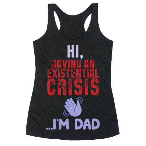 Hi Having An Existential Crisis, I'm Dad Racerback Tank Top