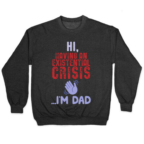 Hi Having An Existential Crisis, I'm Dad Pullover