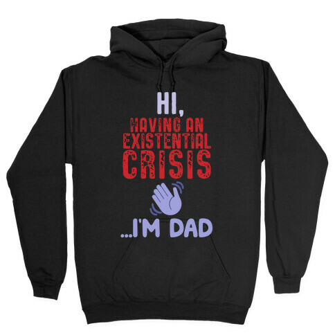 Hi Having An Existential Crisis, I'm Dad Hooded Sweatshirt