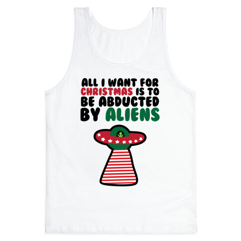 All I Want for Christmas is to Be Abducted by Aliens Tank Top