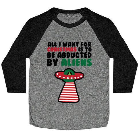 All I Want for Christmas is to Be Abducted by Aliens Baseball Tee