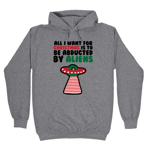 All I Want for Christmas is to Be Abducted by Aliens Hooded Sweatshirt