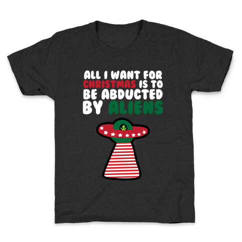 All I Want for Christmas is to Be Abducted by Aliens Kids T-Shirt