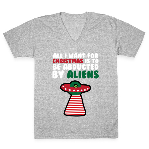 All I Want for Christmas is to Be Abducted by Aliens V-Neck Tee Shirt