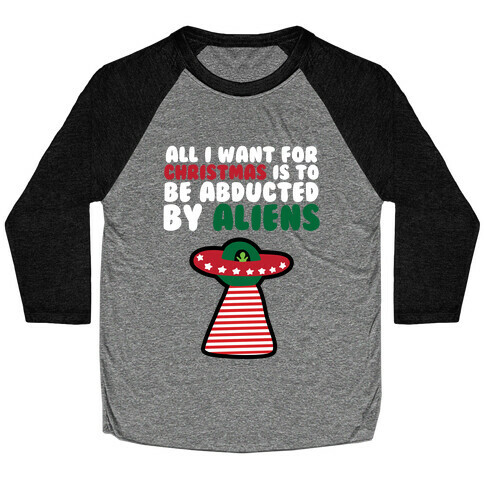 All I Want for Christmas is to Be Abducted by Aliens Baseball Tee