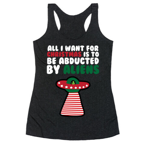 All I Want for Christmas is to Be Abducted by Aliens Racerback Tank Top
