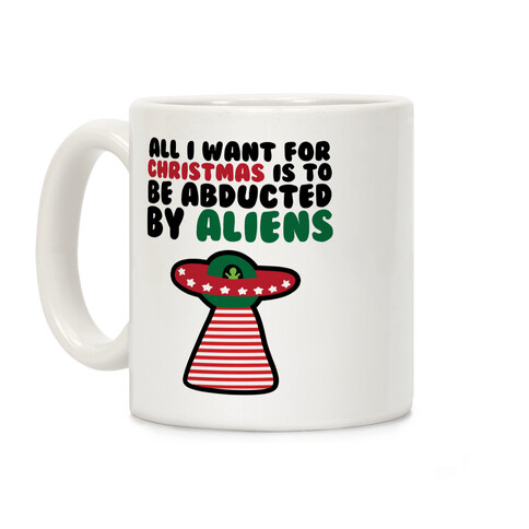 All I Want for Christmas is to Be Abducted by Aliens Coffee Mug