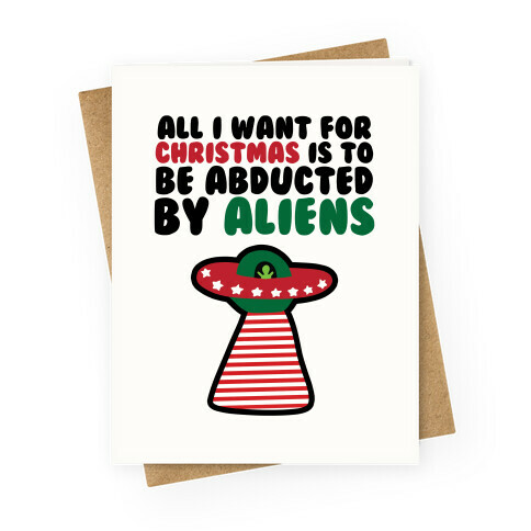 All I Want for Christmas is to Be Abducted by Aliens Greeting Card