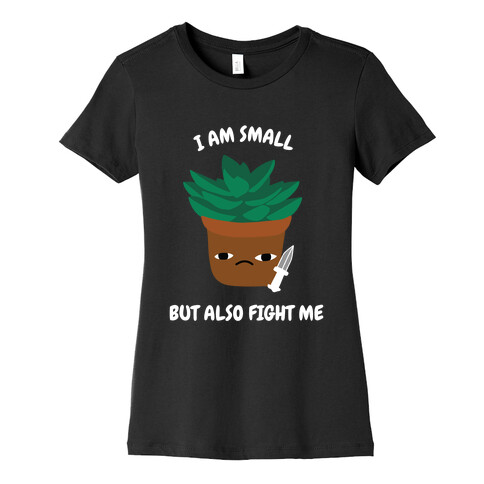 I Am Small But Also Fight Me (Succulent) Womens T-Shirt