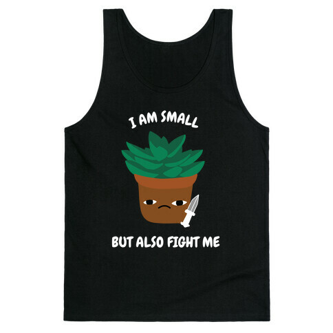I Am Small But Also Fight Me (Succulent) Tank Top