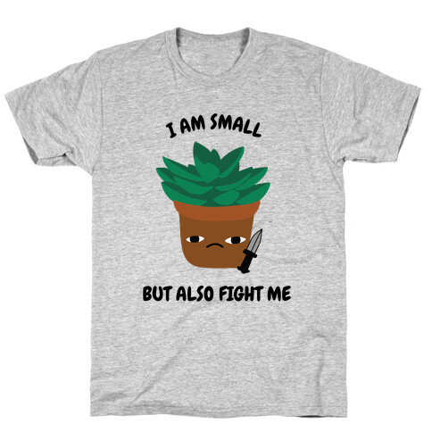 I Am Small But Also Fight Me (Succulent) T-Shirt