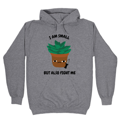 I Am Small But Also Fight Me (Succulent) Hooded Sweatshirt