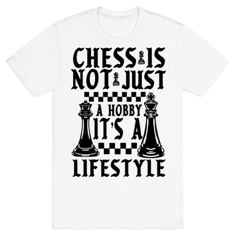 Chess Is Not Just a Hobby, It's a Lifestyle T-Shirt